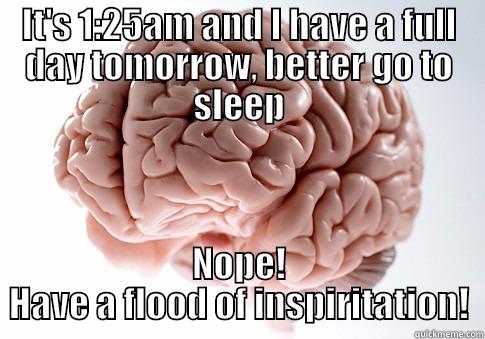 IT'S 1:25AM AND I HAVE A FULL DAY TOMORROW, BETTER GO TO SLEEP NOPE! HAVE A FLOOD OF INSPIRITATION! Scumbag Brain