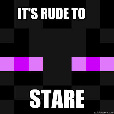 It's rude to stare  enderman