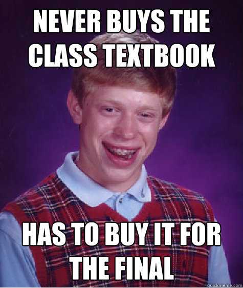 never buys the class textbook has to buy it for the final - never buys the class textbook has to buy it for the final  Bad Luck Brian