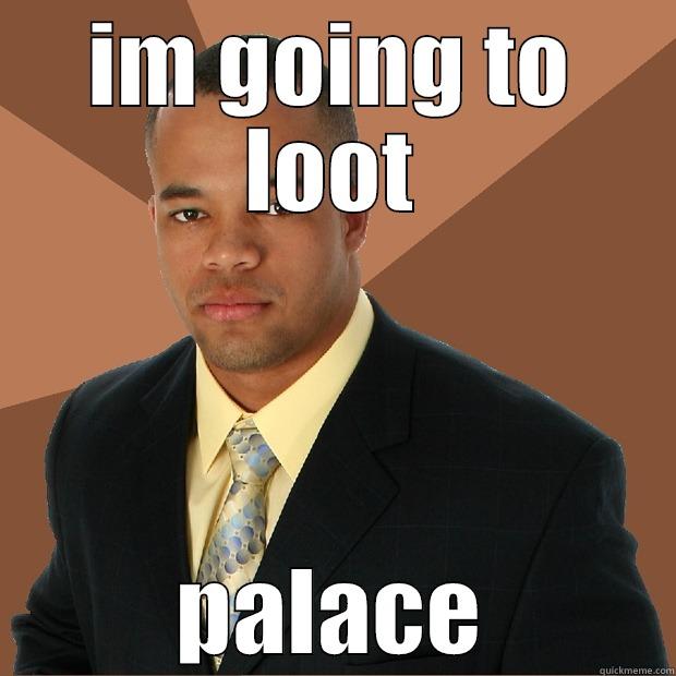 IM GOING TO LOOT PALACE Successful Black Man