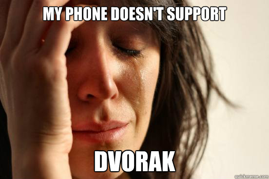 my phone doesn't support dvorak  First World Problems