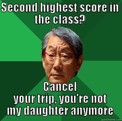 SECOND HIGHEST SCORE IN THE CLASS? CANCEL YOUR TRIP, YOU'RE NOT MY DAUGHTER ANYMORE High Expectations Asian Father