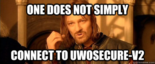 One does not simply Connect to UWOSecure-v2  One Does Not Simply