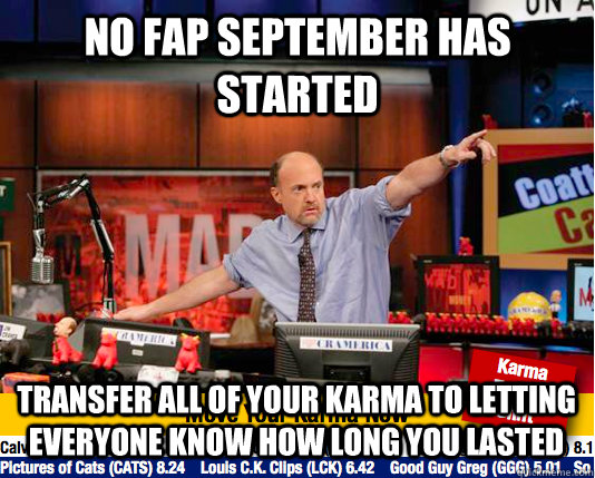 No fap September has started transfer all of your karma to letting everyone know how long you lasted  Mad Karma with Jim Cramer