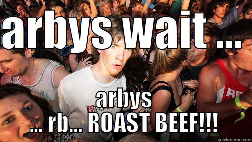 ARBYS WAIT ...  ARBYS ... RB... ROAST BEEF!!! Sudden Clarity Clarence