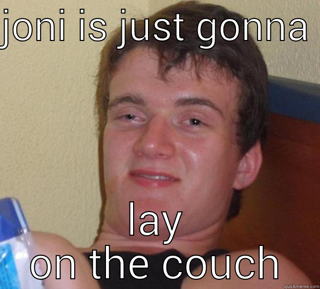 joni is just gonna lay on the couch - JONI IS JUST GONNA  LAY ON THE COUCH 10 Guy