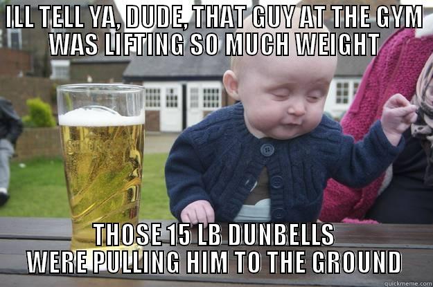 dUNBELL DADDY - ILL TELL YA, DUDE, THAT GUY AT THE GYM WAS LIFTING SO MUCH WEIGHT THOSE 15 LB DUNBELLS WERE PULLING HIM TO THE GROUND drunk baby