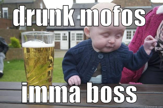 DRUNK MOFOS IMMA BOSS drunk baby