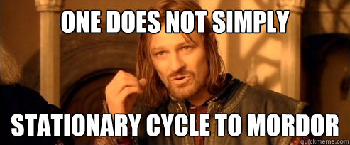 One does not simply stationary cycle to mordor - One does not simply stationary cycle to mordor  One Does Not Simply