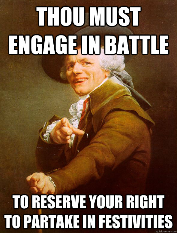 Thou must engage in battle  to reserve your right to partake in festivities   Joseph Ducreux