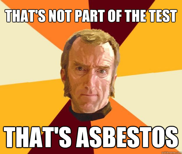 That's not part of the test That's asbestos  