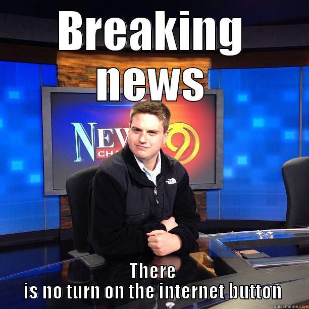 BREAKING NEWS THERE IS NO TURN ON THE INTERNET BUTTON Misc