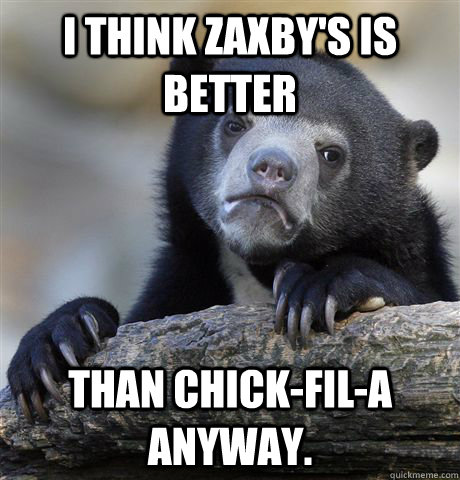 I think Zaxby's is better than Chick-Fil-A anyway.  Confession Bear