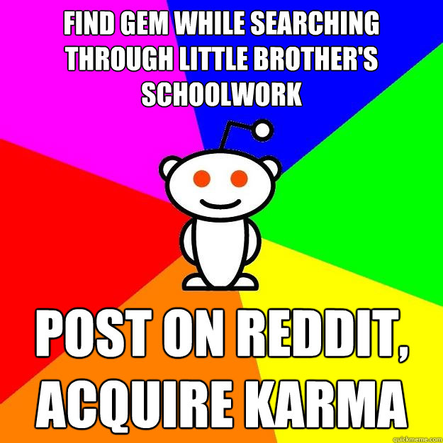 find gem while searching through little brother's schoolwork post on reddit, acquire karma  Reddit Alien