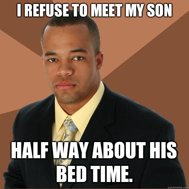 I refuse to meet my son Half way about his bed time.   Successful Black Man