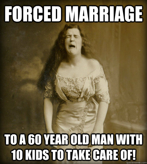 Forced marriage to a 60 year old man with 10 kids to take care of!  1890s Problems