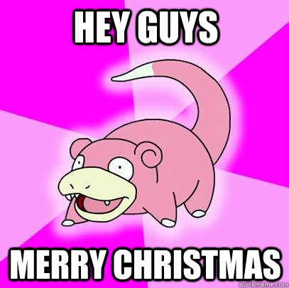 Hey Guys Merry Christmas  Slowpoke