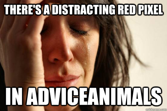 There's a distracting red pixel In adviceanimals  First World Problems