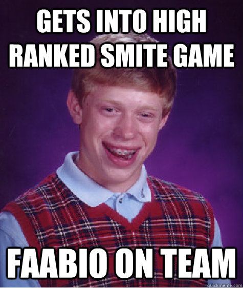 Gets into high ranked smite game Faabio on team  Bad Luck Brian