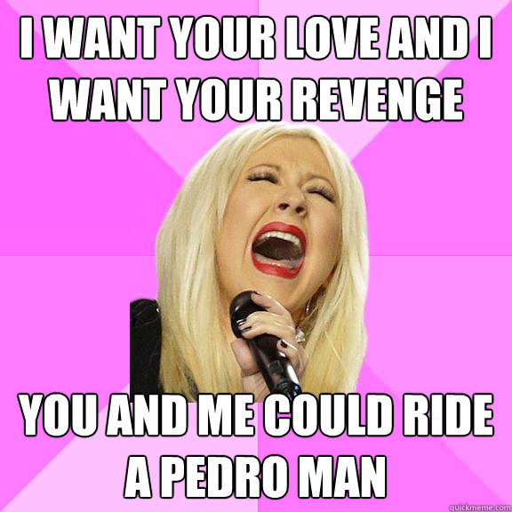 i want your love and i want your revenge you and me could ride a pedro man  Wrong Lyrics Christina