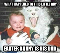 What happened to this little guy Easter bunny is his dad  Evil bunny