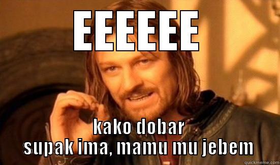 EEEEEE KAKO DOBAR SUPAK IMA, MAMU MU JEBEM Boromir