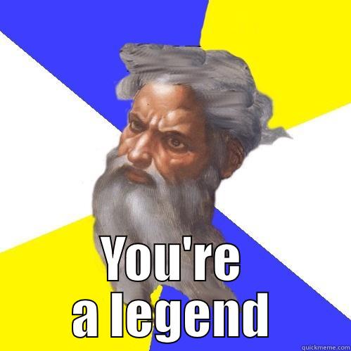  YOU'RE A LEGEND Advice God