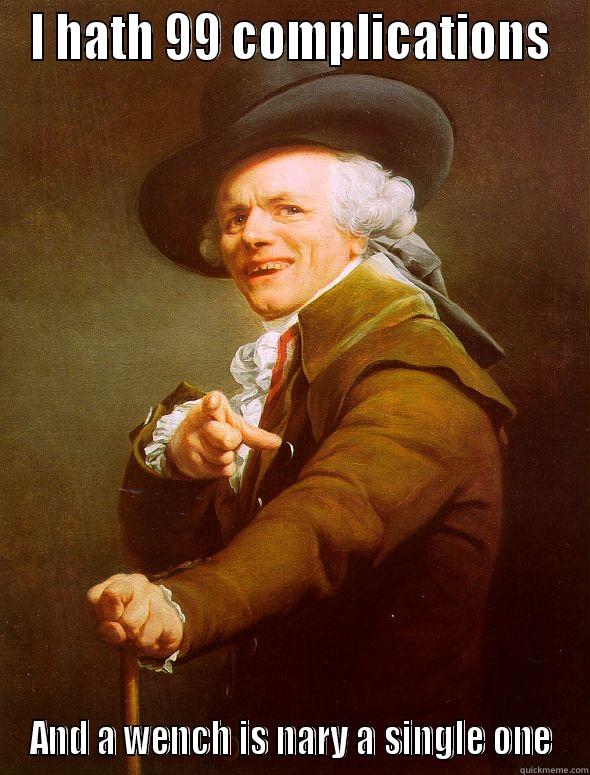 99 prollems hit me - I HATH 99 COMPLICATIONS AND A WENCH IS NARY A SINGLE ONE Joseph Ducreux