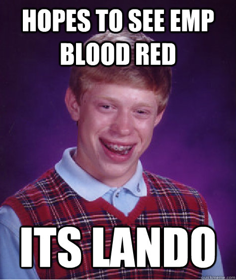 Hopes to see EMP Blood Red Its Lando  Bad Luck Brian