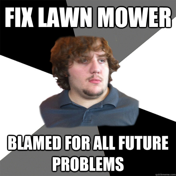 FIX LAWN MOWER blamed for all future problems  Family Tech Support Guy