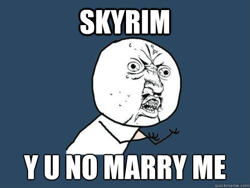 Skyrim Y U no marry me  Y U No