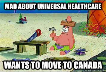 mad about universal healthcare wants to move to canada  I have no idea what Im doing - Patrick Star