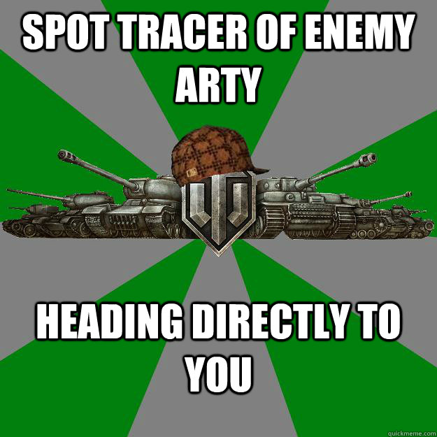 spot tracer of enemy arty heading directly to you  Scumbag World of Tanks