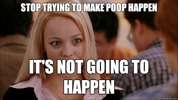 Stop Trying to make poop happen It's not going to happen  Stop trying to make happen Rachel McAdams