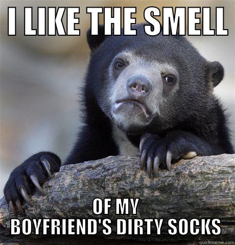  I LIKE THE SMELL  OF MY BOYFRIEND'S DIRTY SOCKS Confession Bear