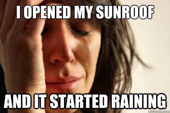 I opened my sunroof And it started raining - I opened my sunroof And it started raining  First World Problems