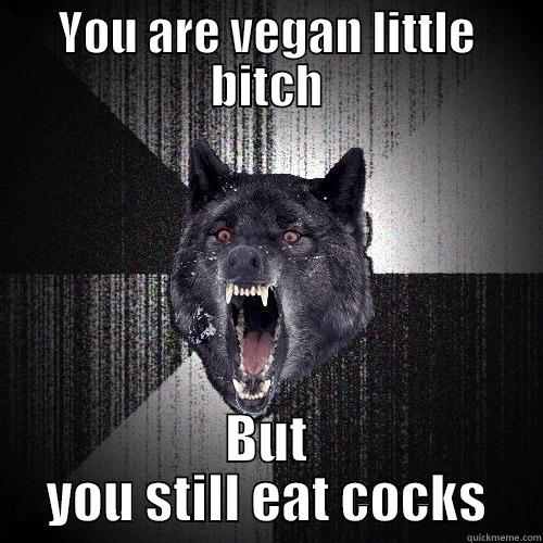 YOU ARE VEGAN LITTLE BITCH BUT YOU STILL EAT COCKS Insanity Wolf