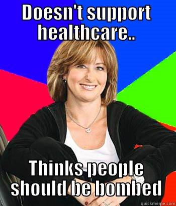 DOESN'T SUPPORT HEALTHCARE.. THINKS PEOPLE SHOULD BE BOMBED Sheltering Suburban Mom