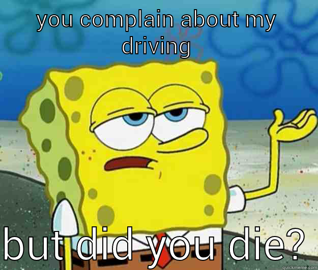 YOU COMPLAIN ABOUT MY DRIVING BUT DID YOU DIE? Tough Spongebob