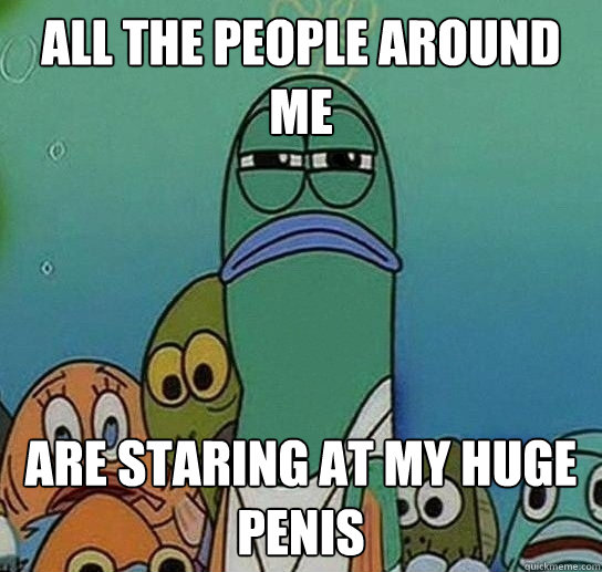 all the People around me are staring at my huge penis  Serious fish SpongeBob