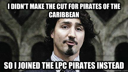 I didn't make the cut for Pirates of the Caribbean So I joined the LPC Pirates instead - I didn't make the cut for Pirates of the Caribbean So I joined the LPC Pirates instead  Clueless Justin