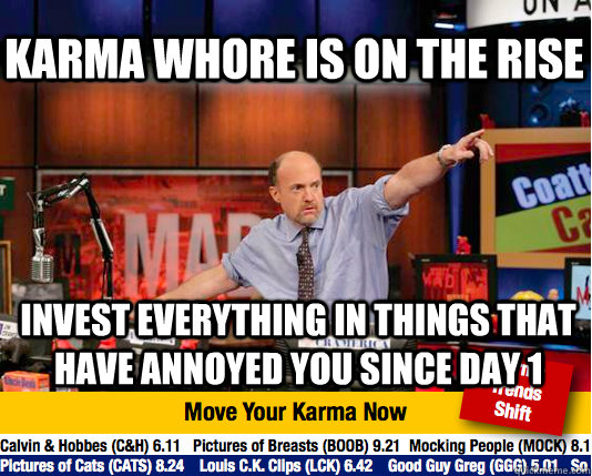 karma whore is on the rise invest everything in things that have annoyed you since day 1 - karma whore is on the rise invest everything in things that have annoyed you since day 1  Mad Karma with Jim Cramer