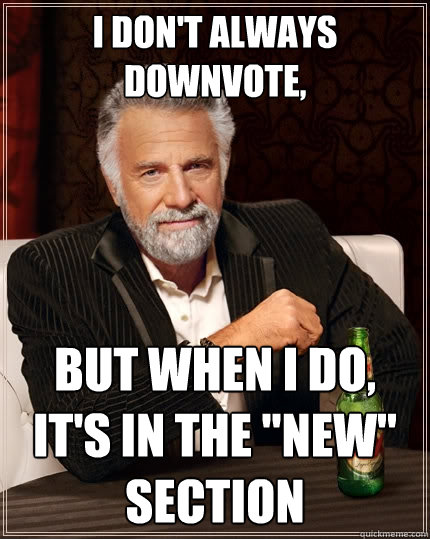 I don't always downvote, But when I do, it's in the 