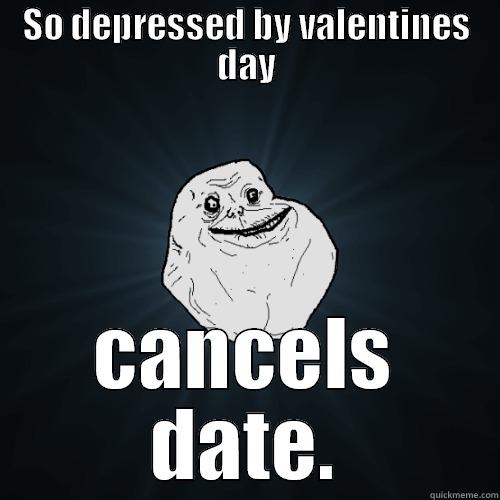 SO DEPRESSED BY VALENTINES DAY CANCELS DATE. Forever Alone