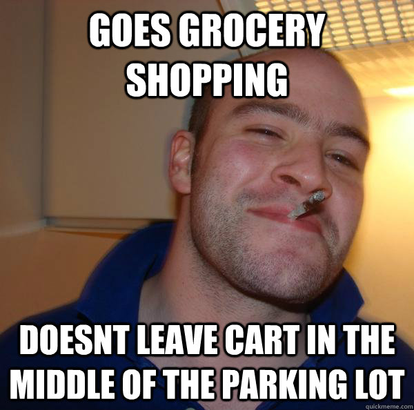 Goes Grocery shopping Doesnt leave cart in the middle of the parking lot - Goes Grocery shopping Doesnt leave cart in the middle of the parking lot  Misc