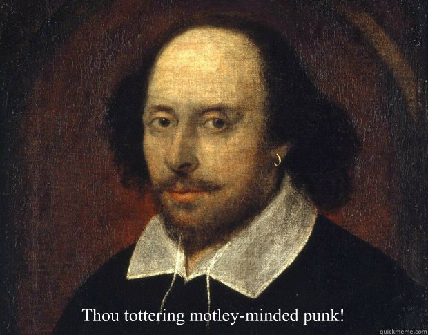 Thou tottering motley-minded punk!  