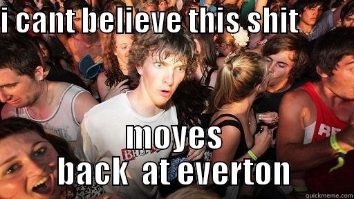 I CANT BELIEVE THIS SHIT           MOYES  BACK  AT EVERTON  Sudden Clarity Clarence