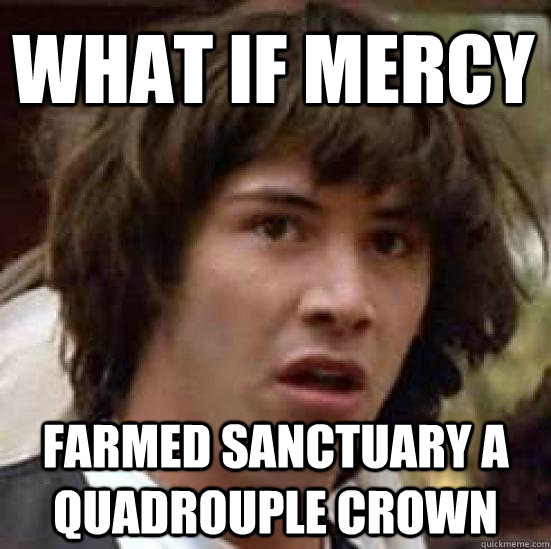 What if mercy farmed Sanctuary a quadrouple crown  conspiracy keanu