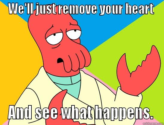 WE'LL JUST REMOVE YOUR HEART AND SEE WHAT HAPPENS. Futurama Zoidberg 