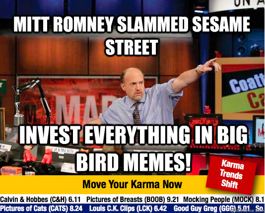 Mitt romney slammed sesame street invest everything in big bird memes!  Mad Karma with Jim Cramer